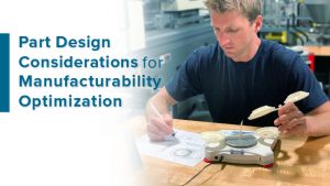 Part Design Considerations for Manufacturability Optimization